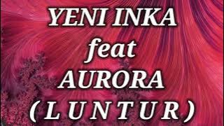 YENI INKA ft AURORA _ LUNTUR Lirik