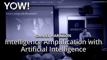 Intelligence Amplification with Artificial Intelligence • Daniel Harrison • YOW! 2016