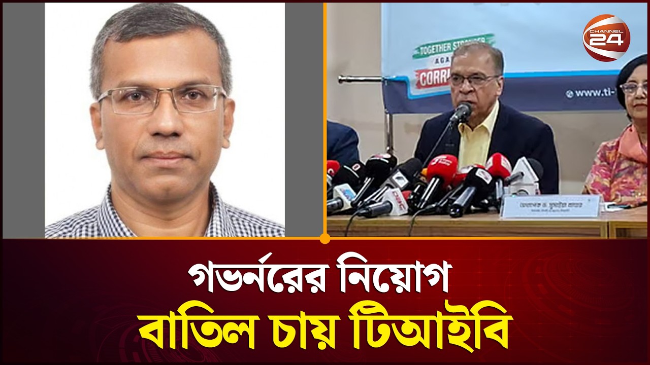নতুন গভর্নরের নিয়োগ বাতিলের সুপারিশ করেছে টিআইবি | TIB | Governor |  Channel 24