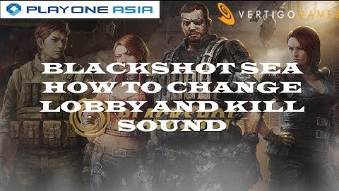 How to change BlackShot lobby and kill sound