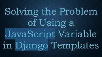 Solving the Problem of Using a JavaScript Variable in Django Templates