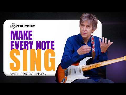 Eric Johnson: Stop Playing More Notes. Start Making Them Sing. | TrueFire