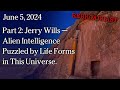 Jun 5 2024  rebroadcast part 2 jerry wills  alien intelligence puzzled by life forms in universe