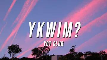 Yot Club - YKWIM? (Lyrics)