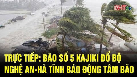 Trực tiếp: Bão số 5 kajiki đổ bộ Nghệ An- Hà Tĩnh báo động tâm bão | Truyền hình Hà Tĩnh