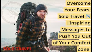 Solo Travel✈️ | Inspiring Messages to Push You Out of Your Comfort Zone!