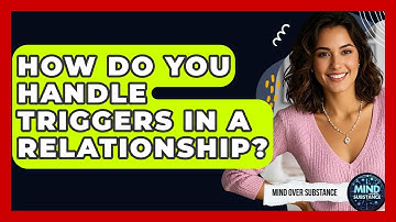 How Do You Handle Triggers In A Relationship? - Mind Over Substance