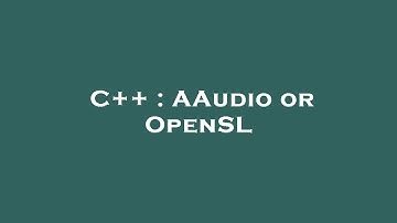 C++ : AAudio or OpenSL
