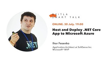 Svitla Smart Talk (webinar). Ihor Fesenko — Host and Deploy .NET Core App to Microsoft Azure