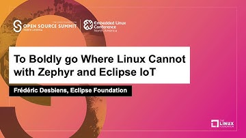 To Boldly go Where Linux Cannot with Zephyr and Eclipse IoT - Frédéric Desbiens, Eclipse Foundation
