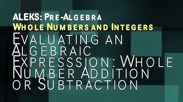 ALEKS: Pre Algebra - Whole Numbers and Integers: Evaluating an Algebraic Expression: Add/Sub