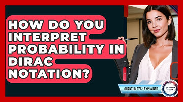 How Do You Interpret Probability In Dirac Notation? - Quantum Tech Explained