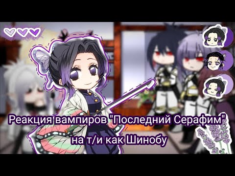 Видео: Реакция вампиров "Последний Серафим" н а т/и (Шинобу) ///Vampires' reaction to  y/u as Shinobu////