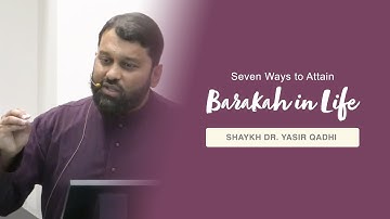 Seven Ways To Attain Barakah in Your Life (Part 1) | Shaykh Dr. Yasir Qadhi