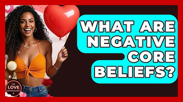 What Are Negative Core Beliefs? - The Love Workshop