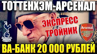 ВА-БАНК! ТОТТЕНХЭМ-АРСЕНАЛ, ЭКСПРЕСС ТРОЙНИК! ДЕД ЗАРЯДИЛ 20 000 РУБЛЕЙ. РОЗЫГРЫШ 2000 РУБЛЕЙ