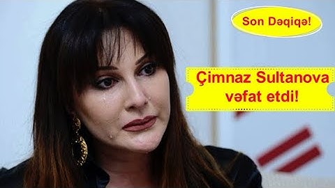 Son Dəqiqə! Çimnaz Sultanova vəfat etdi!