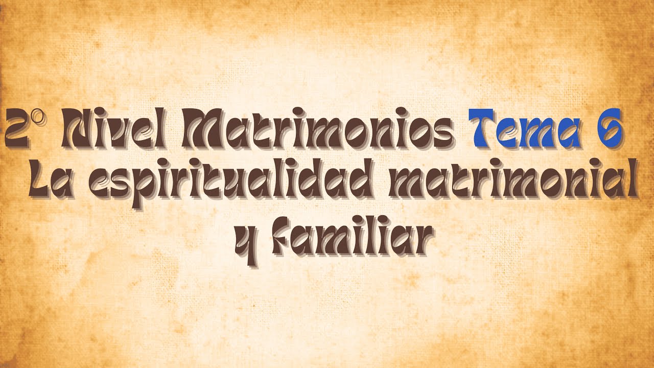 Segundo Nivel - Tema 6 - La espiritualidad matrimonial y familiar - YouTube