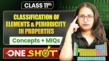 CLASSIFICATION OF ELEMENTS AND PERIODICITY IN PROPERTIES Full Chapter | Class 11 Chemistry Chapter 3