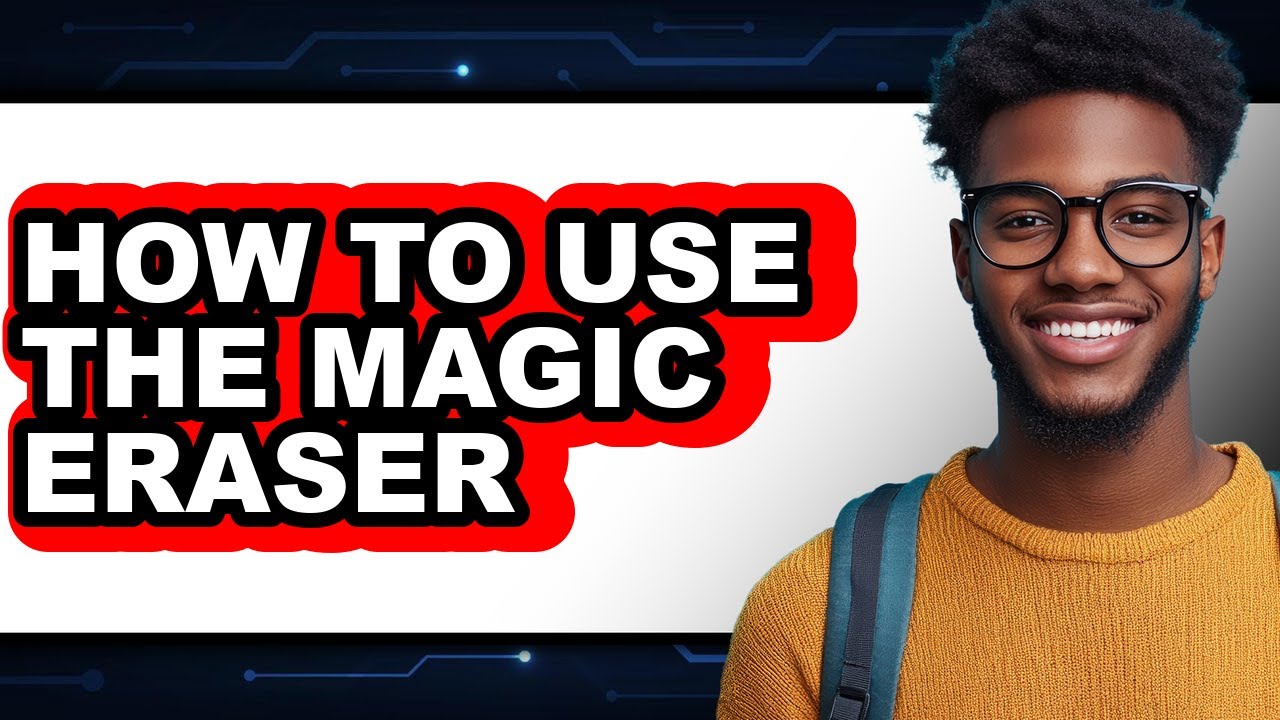 How to Use the Magic Eraser - Easy Guide