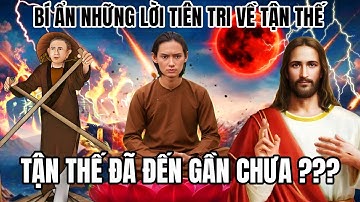 Bí ẩn những lời Tiên Tri về Tận Thế | Tận Thế đã đến gần chưa ???