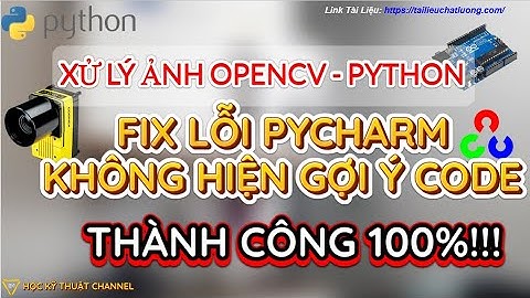 OpenCV | Sửa Lỗi Pycharm Không Hiện Gợi Ý Code OpenCV Thành Công 100%