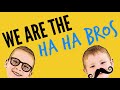 We are the ha ha bros