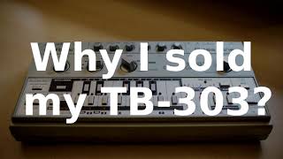 Why I sold my TB303?