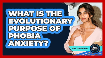 What Is The Evolutionary Purpose Of Phobia Anxiety? - Face Your Phobias