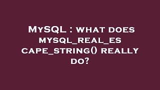 MySQL : what does mysql_real_escape_string() really do? Profile