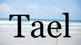 How To Pronounce Taelpronunciation Of Tael