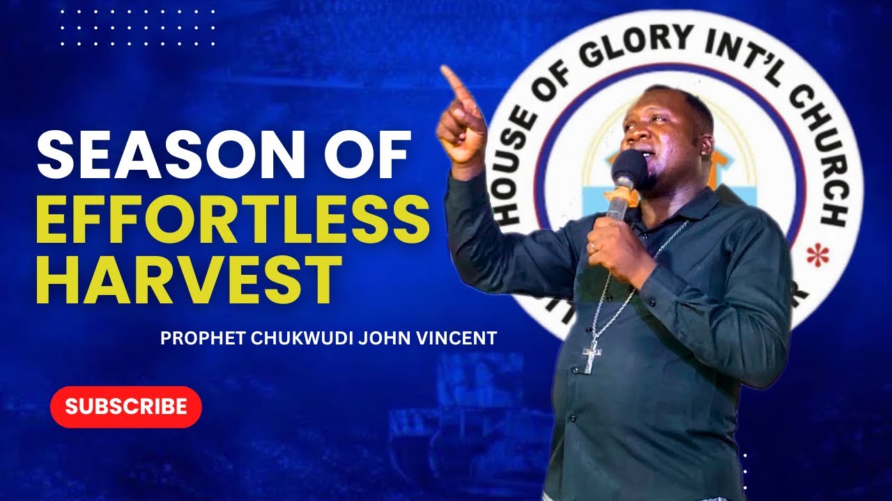 SEASON OF EFFORTLESS HARVEST |PROPHET CHUKWUDI JOHN VINCENT 