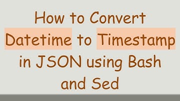 How to Convert Datetime to Timestamp in JSON using Bash and Sed