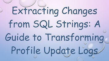 Extracting Changes from SQL Strings: A Guide to Transforming Profile Update Logs