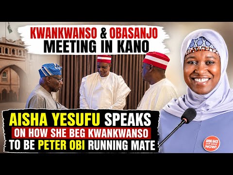 Kwankwanso & Obasanjo Meeting In Kano || Aisha Yesufu Reveals How She Beg Kwankwanso To Be Obi Vice