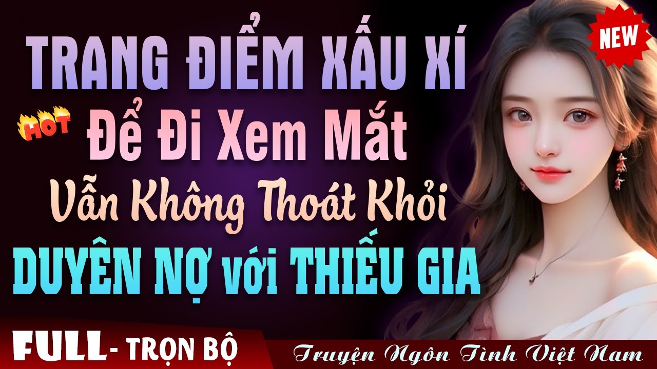 Trang Điểm Xấu Xí Đi Xem Mắt Vẫn Không Thoát Được Duyên Nợ Với THIẾU GIA -Truyện Ngôn Tình Đêm Khuya