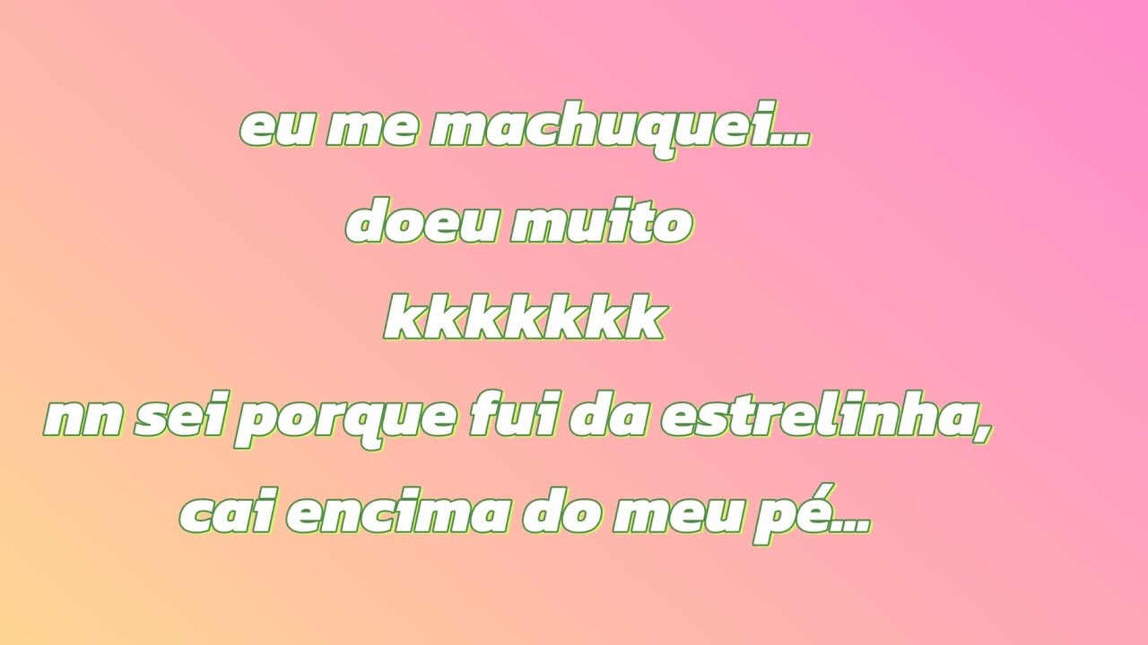 Kkkk nn sei da estrelinha kkk mais doeu,só pra nn ficar sem vídeo kkkkkk