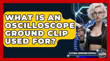 What Is An Oscilloscope Ground Clip Used For? - Electrical Engineering Essentials