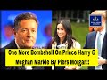 One More Bombshell On Prince Harry And Meghan Markle By Piers Morgan After The Last Spotify Hoax !!