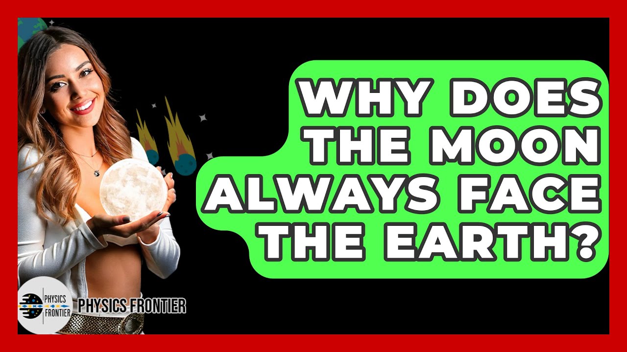 Why Does The Moon Always Face The Earth? - Physics Frontier