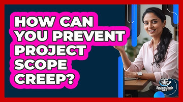 How Can You Prevent Project Scope Creep?