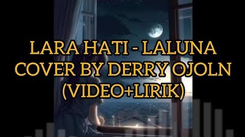 LARA HATI - LALUNACOVER BY DERRY OJOLN(VIDEO+LIRIK)