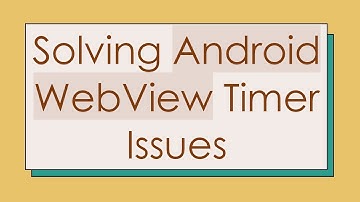 Solving Android WebView Timer Issues