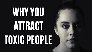 5 Reasons Why You Attract Toxic People