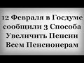 12 Февраля в Госдуме сообщили 3 Способа Увеличить Пенсии Всем Пенсионерам