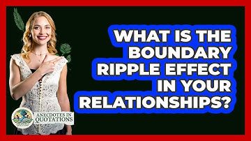 What Is The Boundary Ripple Effect In Your Relationships? - Anecdotes in Quotation