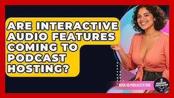 Are Interactive Audio Features Coming To Podcast Hosting? - Modern Podcaster Hub
