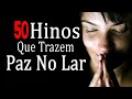 50 Hinos Que Trazem Paz No Lar - Melhores Músicas Gospel 2022 - Top Louvores 2022