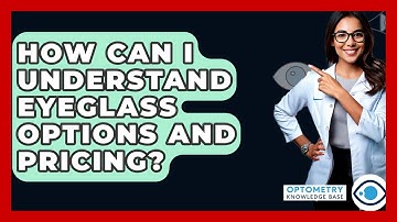 How Can I Understand Eyeglass Options And Pricing? - Optometry Knowledge Base