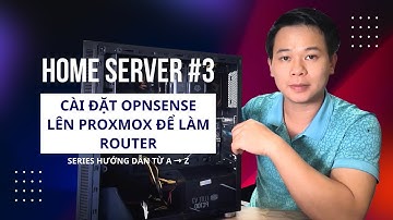 Home Server #3 | Cài Đặt OPNsense Lên Proxmox Để Làm Router